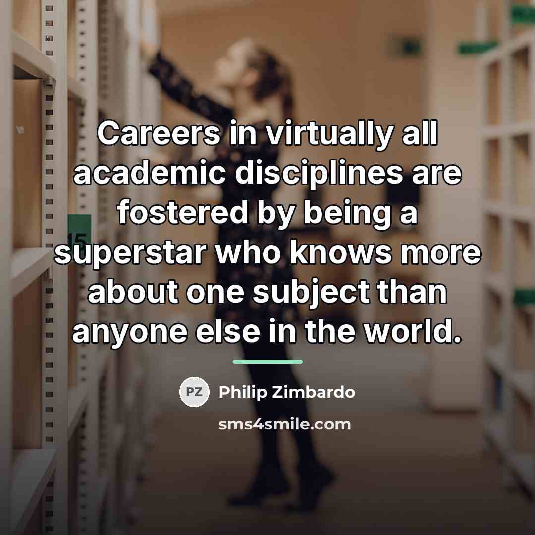 “Careers in virtually all academic disciplines are fostered by being…” quote by Philip Zimbardo