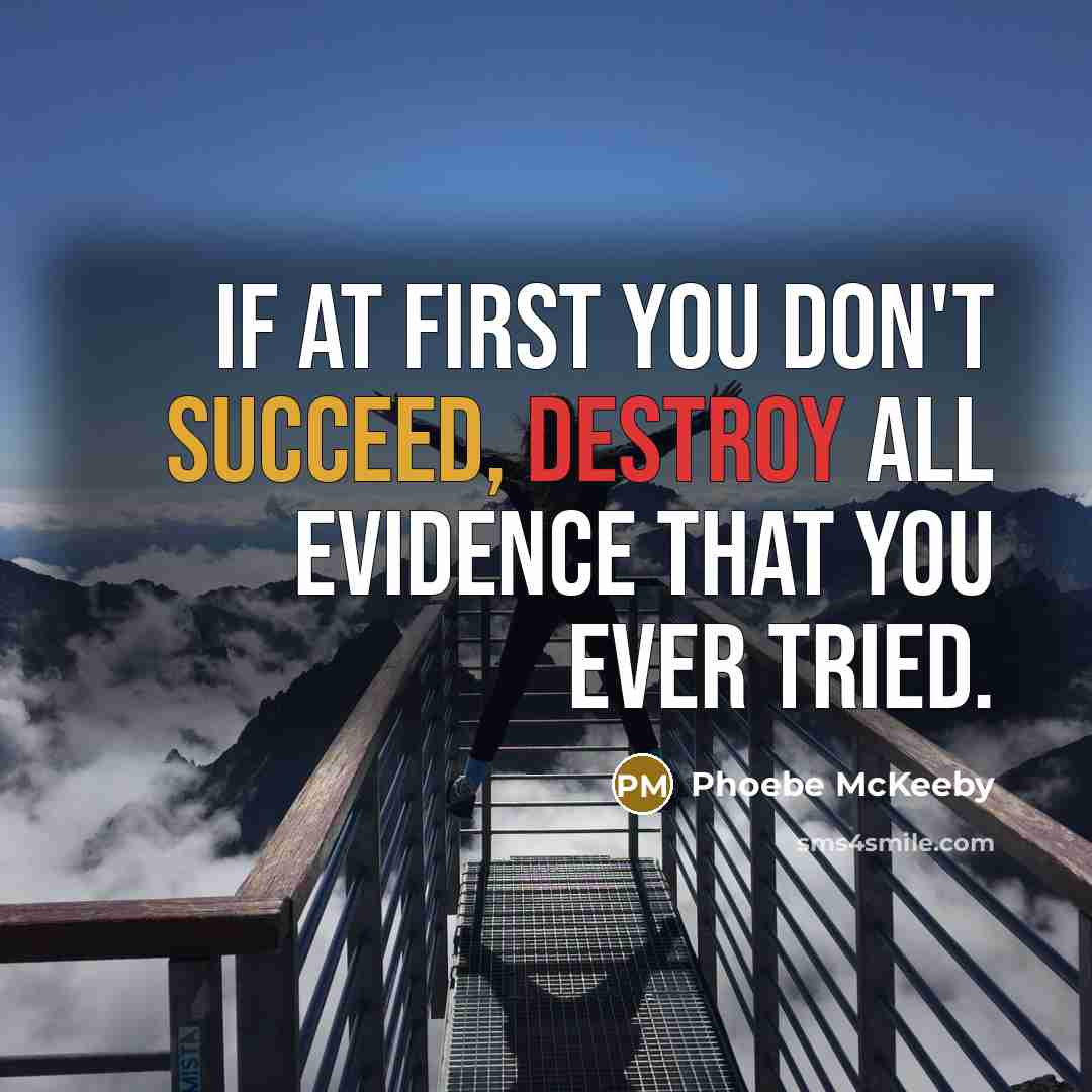 “If at first you don't succeed, destroy all evidence that you ever tried.” quote by Phoebe McKeeby