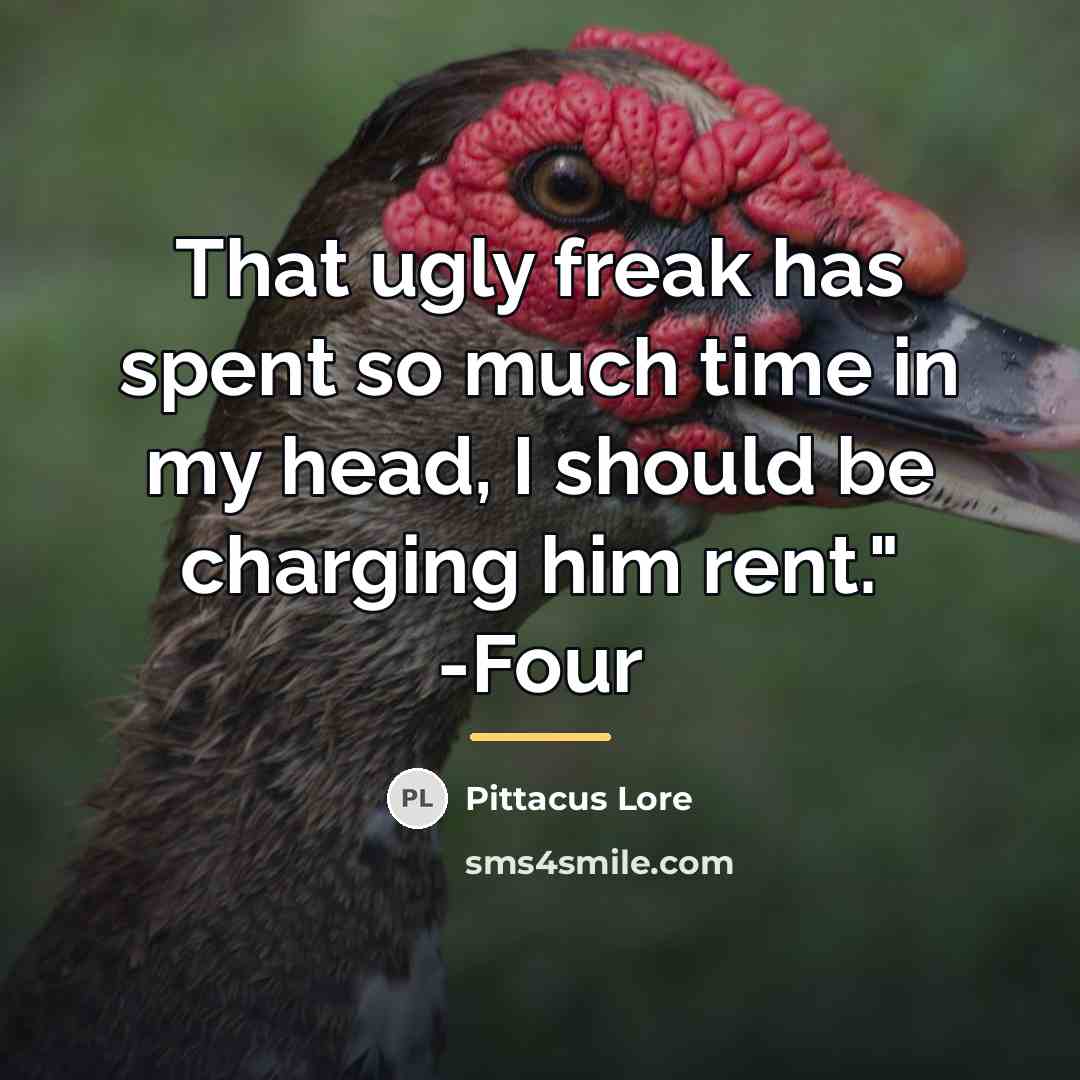 “That ugly freak has spent so much time in my…” quote by Pittacus Lore