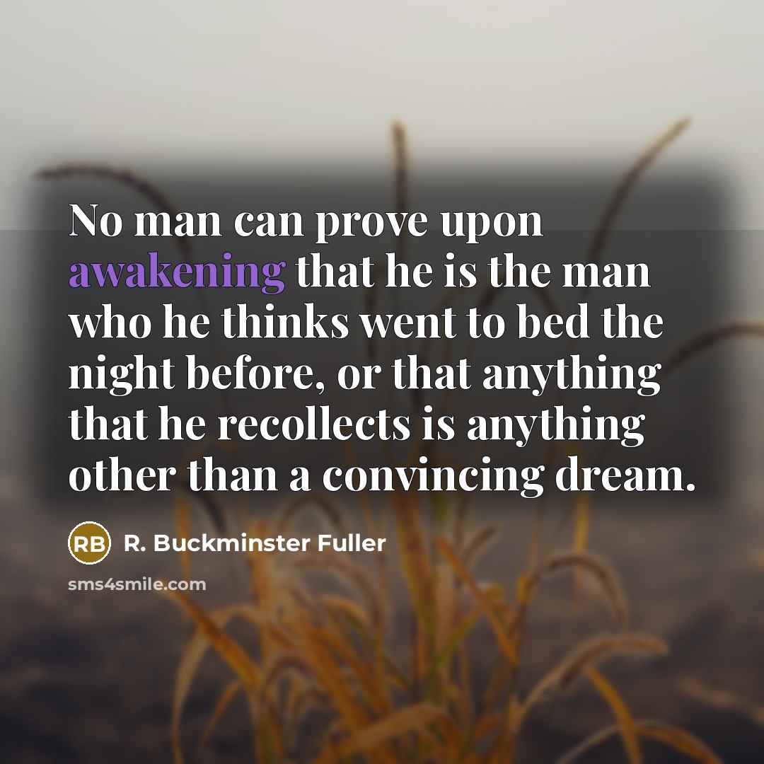 “No man can prove upon awakening that he is the…” quote by R. Buckminster Fuller