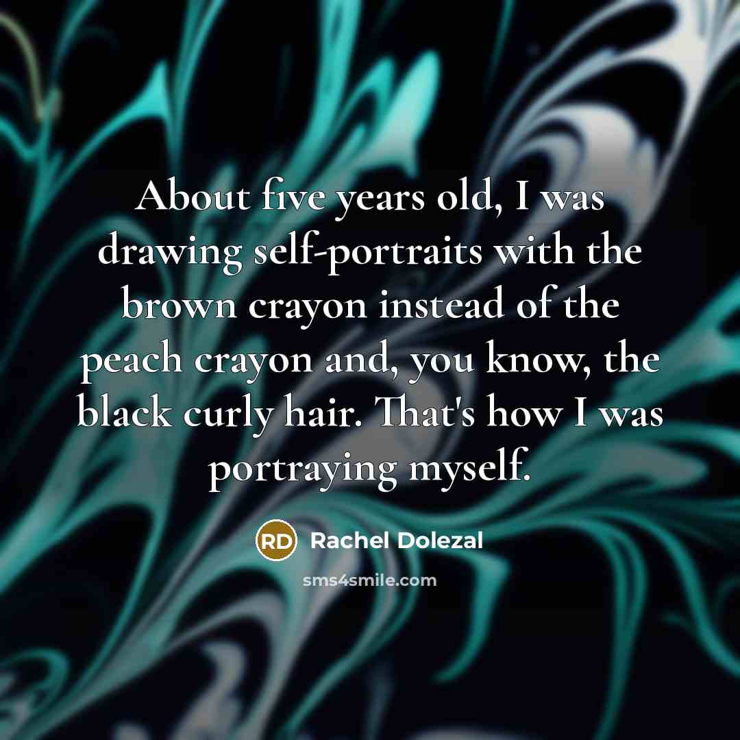 “About five years old, I was drawing self-portraits with the…” quote by Rachel Dolezal