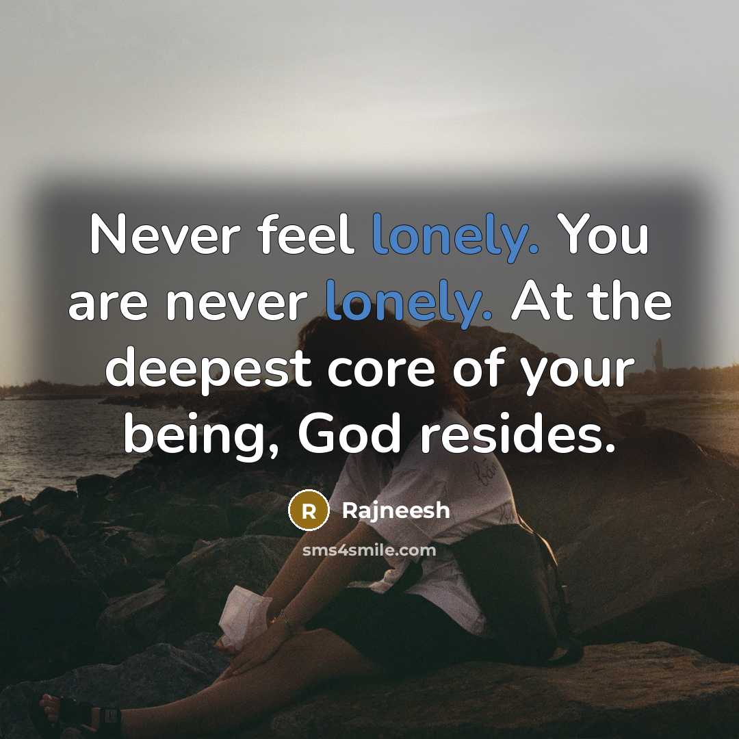 “Never feel lonely. You are never lonely. At the deepest…” quote by Rajneesh