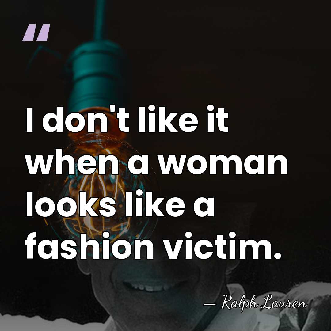 I don't like it when a woman looks like a fashion victim. - Ralph Lauren