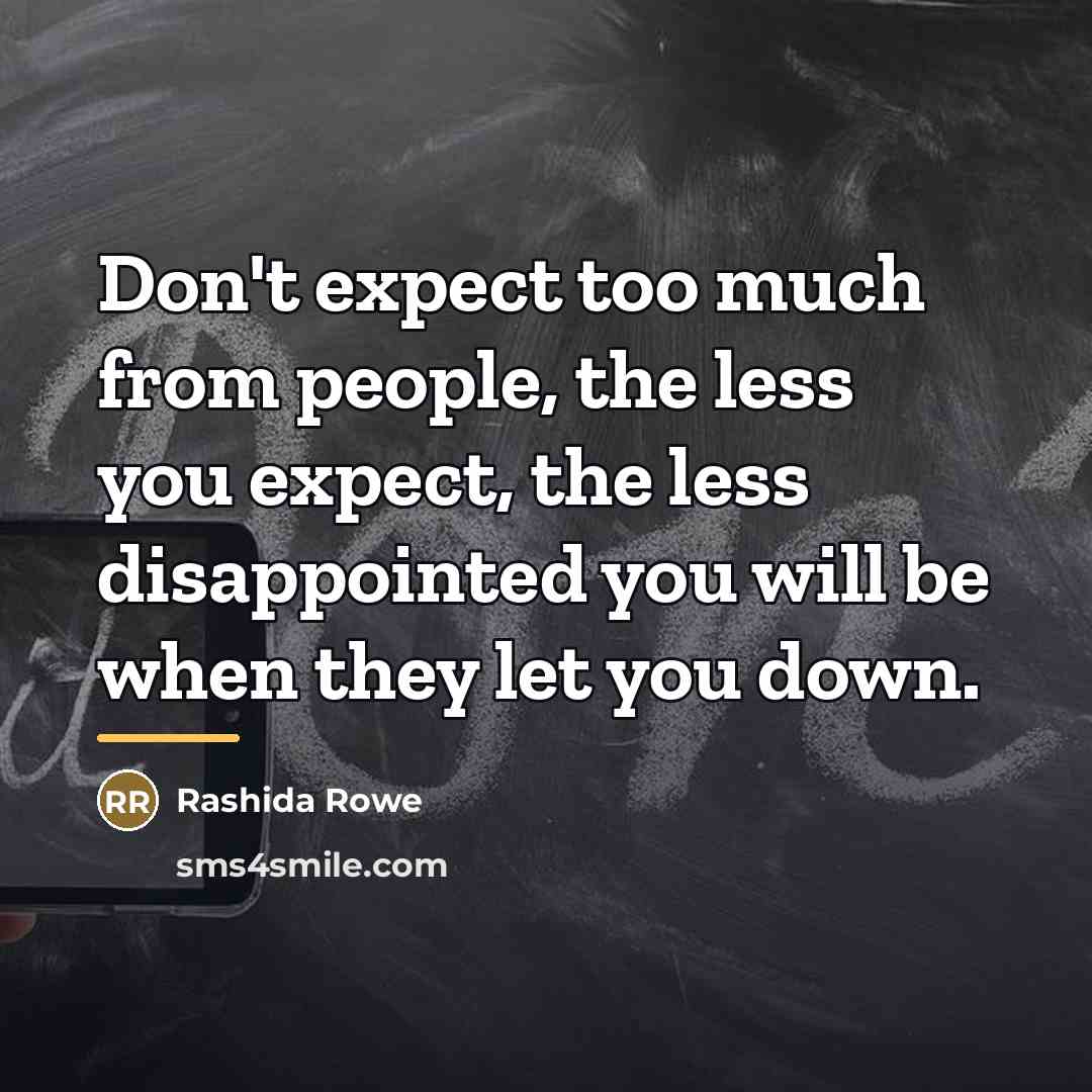 “Don't expect too much from people, the less you expect,…” quote by Rashida Rowe