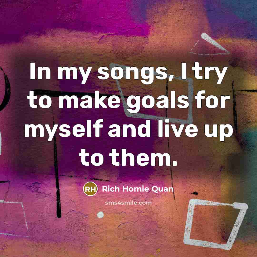 “In my songs, I try to make goals for myself…” quote by Rich Homie Quan