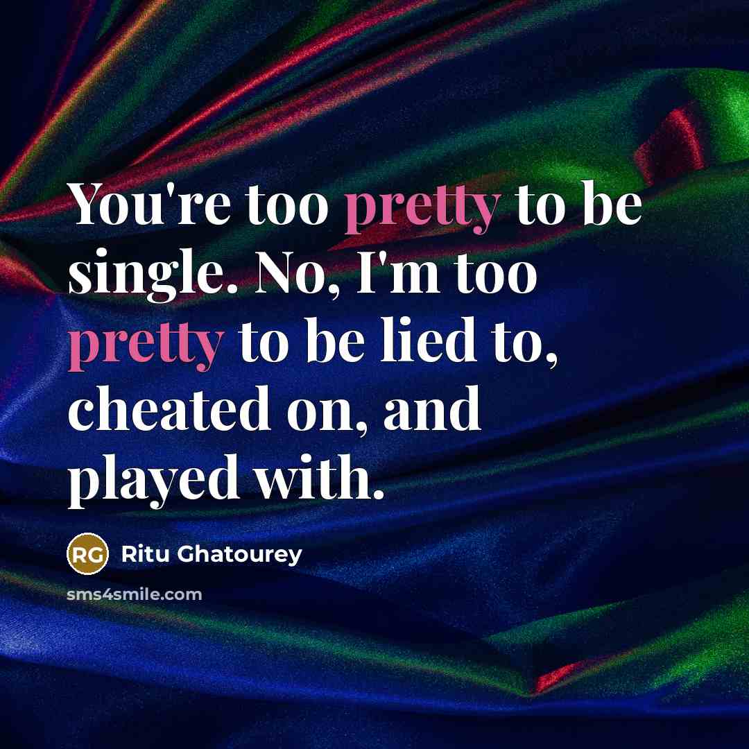 “You're too pretty to be single. No, I'm too pretty…” quote by Ritu Ghatourey