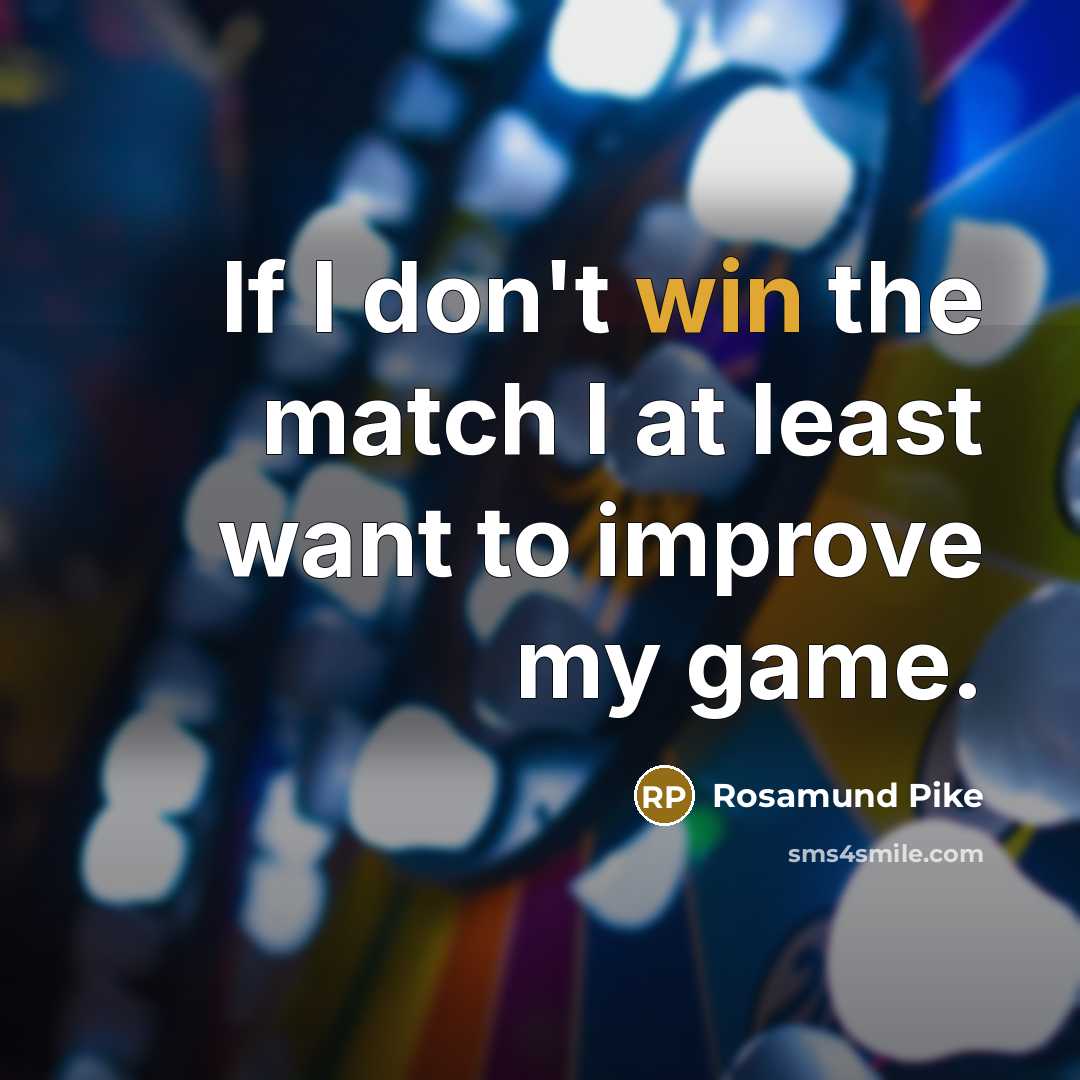 “If I don't win the match I at least want…” quote by Rosamund Pike