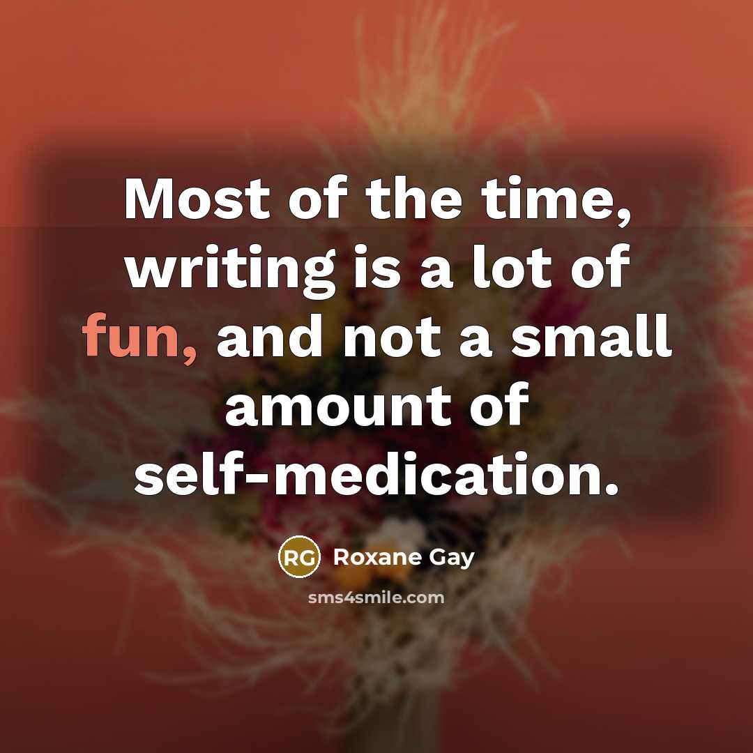 “Most of the time, writing is a lot of fun,…” quote by Roxane Gay