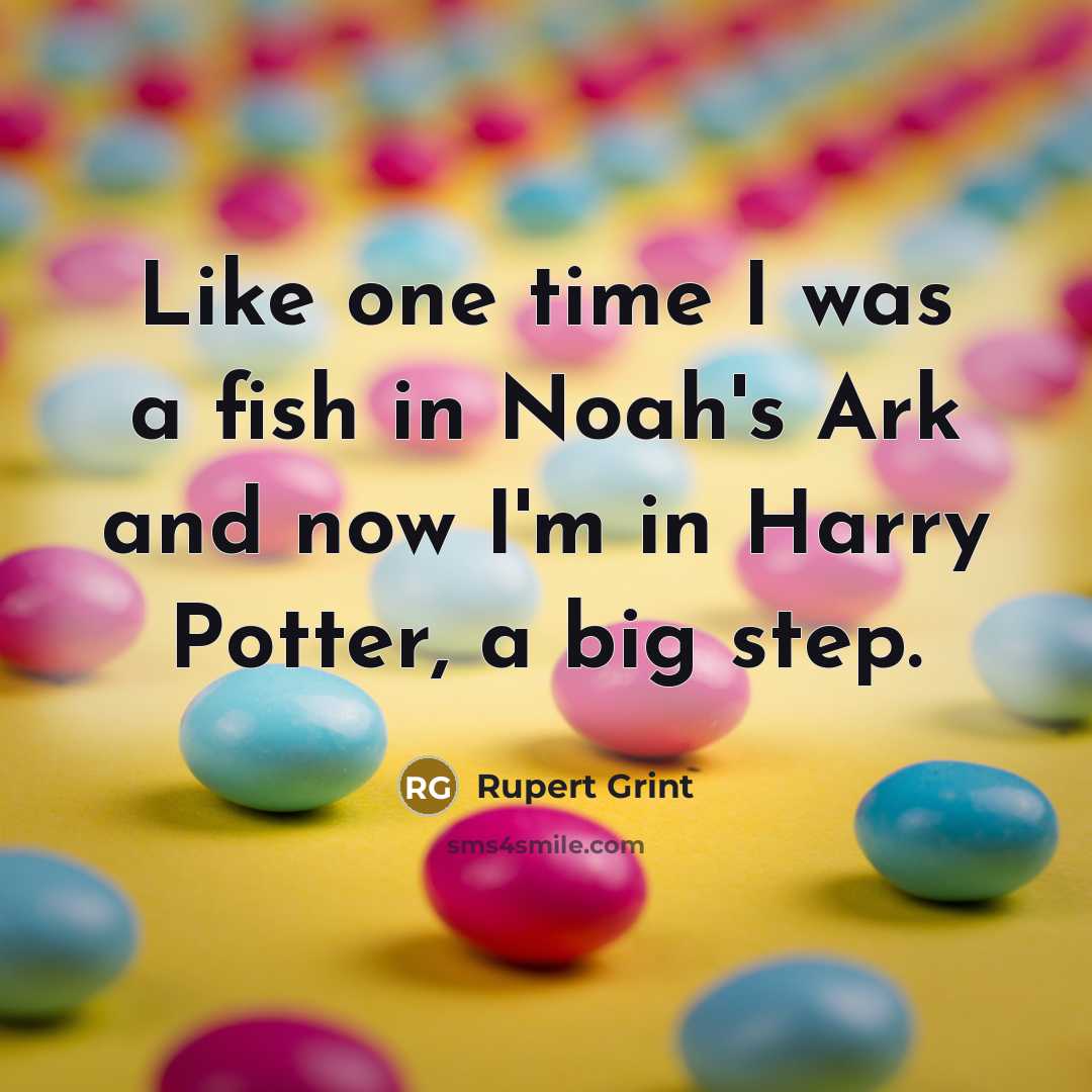 “Like one time I was a fish in Noah's Ark…” quote by Rupert Grint
