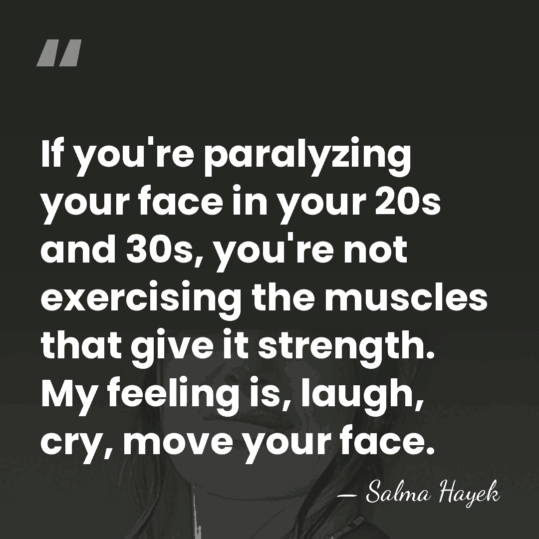 If you're paralyzing your face in your 20s and 30s, you're not&hellip; - Salma Hayek