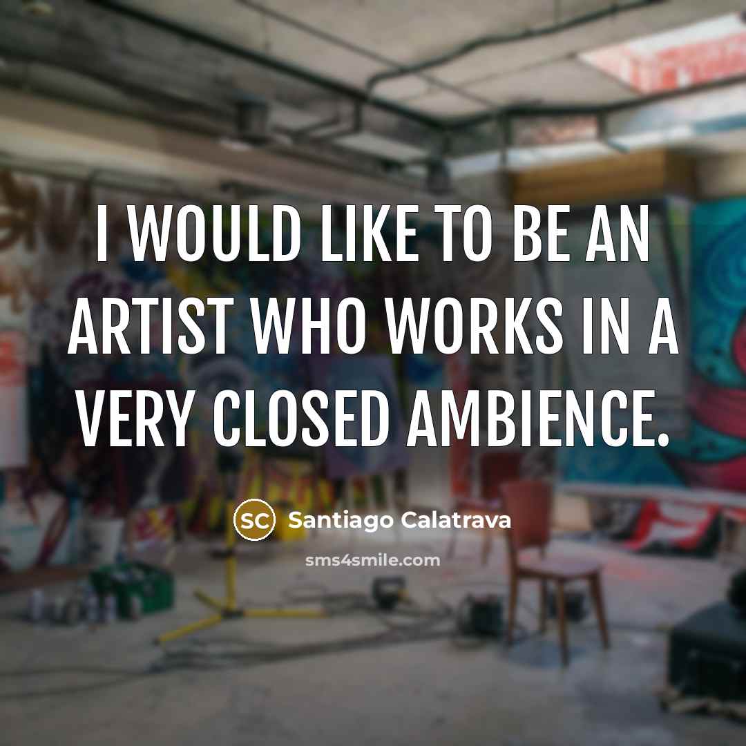 “I would like to be an artist who works in…” quote by Santiago Calatrava