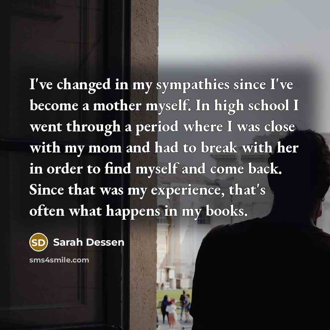 “I've changed in my sympathies since I've become a mother…” quote by Sarah Dessen