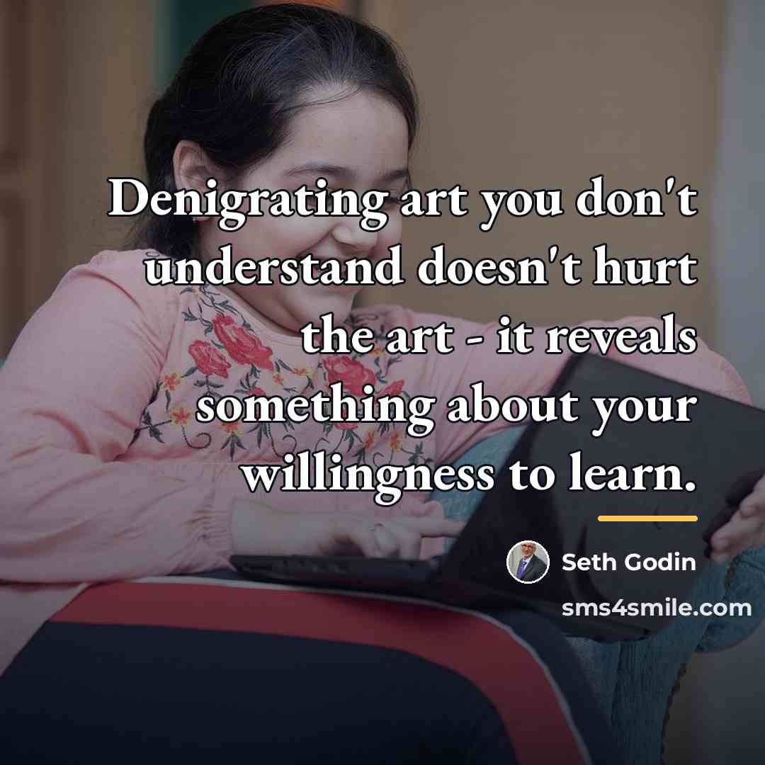 “Denigrating art you don't understand doesn't hurt the art -…” quote by Seth Godin