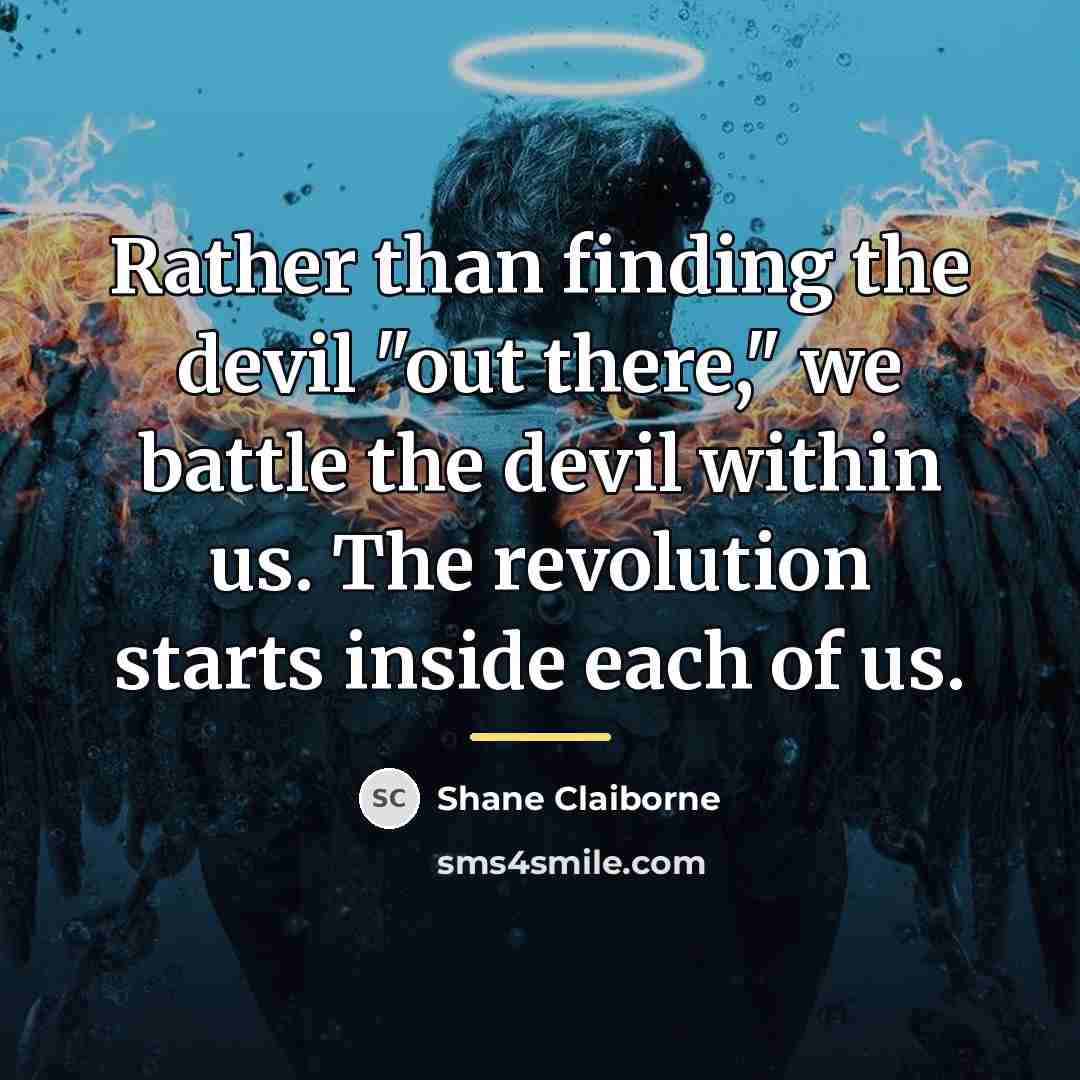 “Rather than finding the devil "out there," we battle the…” quote by Shane Claiborne
