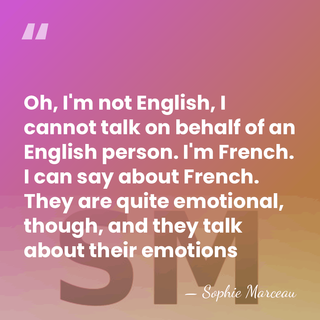 Oh, I'm not English, I cannot talk on behalf of an English&hellip; - Sophie Marceau