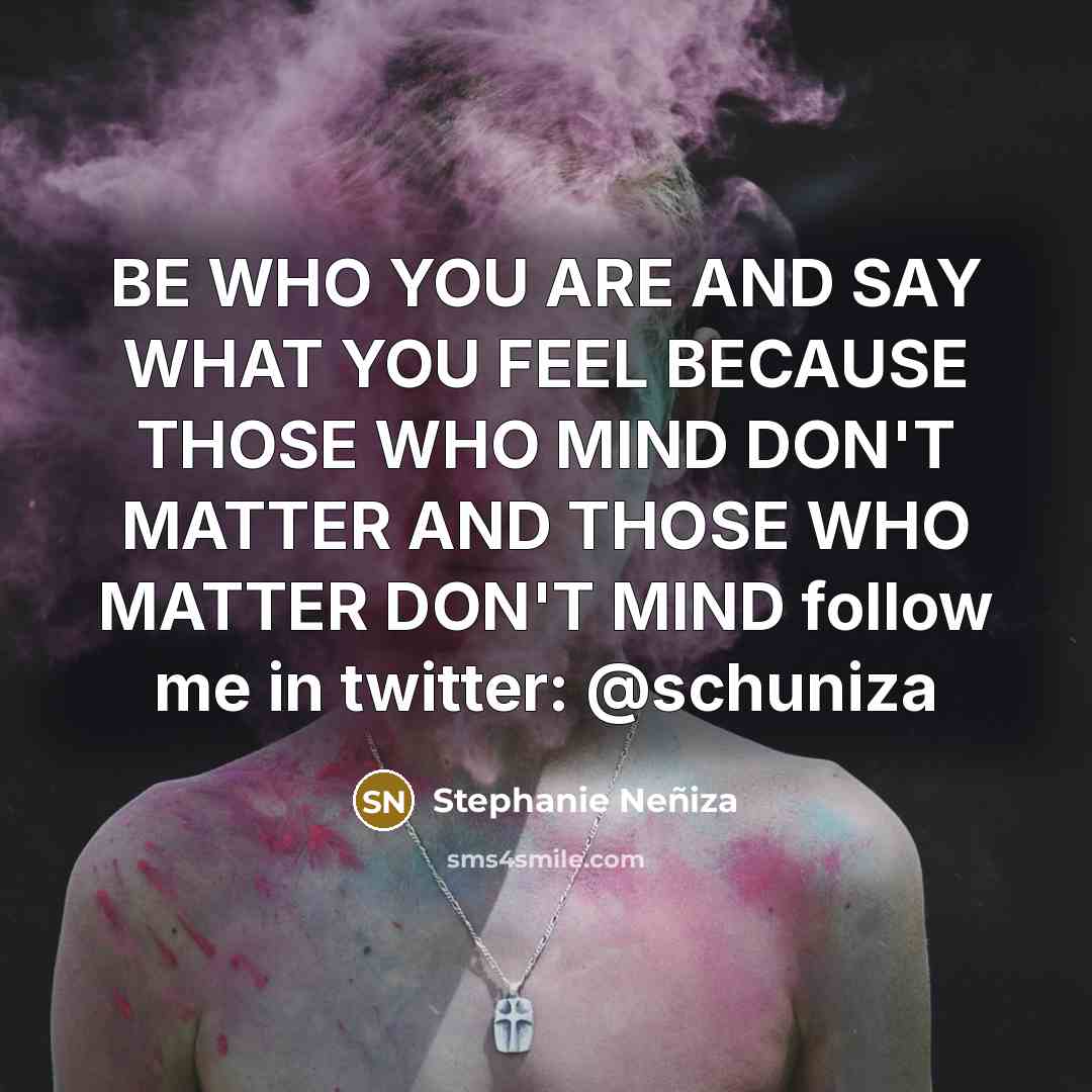 “BE WHO YOU ARE AND SAY WHAT YOU FEEL BECAUSE…” quote by Stephanie Neñiza