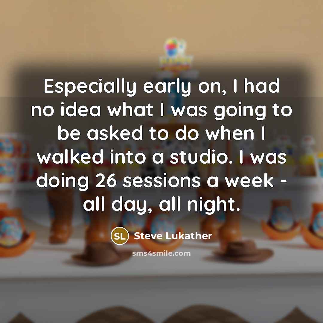 “Especially early on, I had no idea what I was…” quote by Steve Lukather