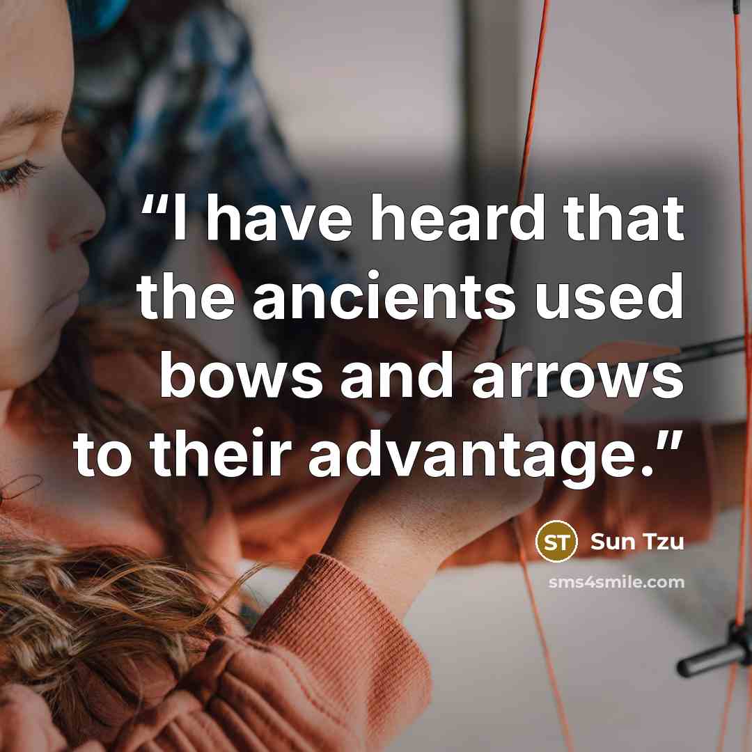 “I have heard that the ancients used bows and arrows to their advantage.” quote by Sun Tzu