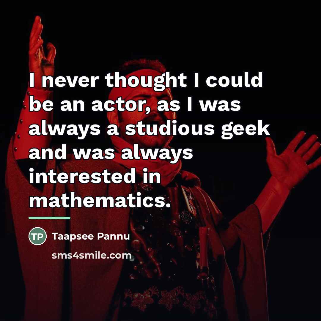 “I never thought I could be an actor, as I…” quote by Taapsee Pannu