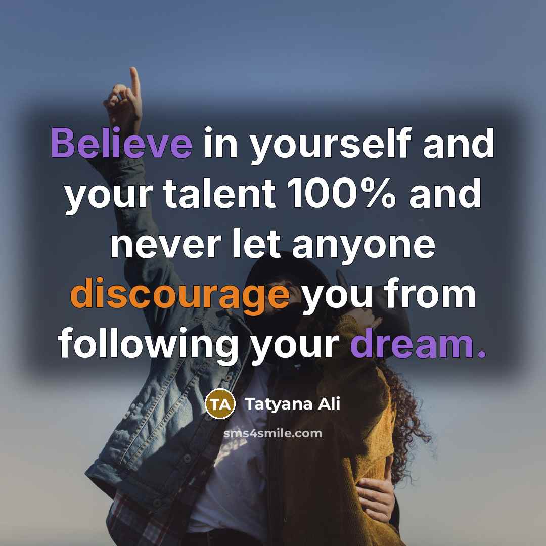 “Believe in yourself and your talent 100% and never let anyone discourage you from following your dream.” quote by Tatyana Ali
