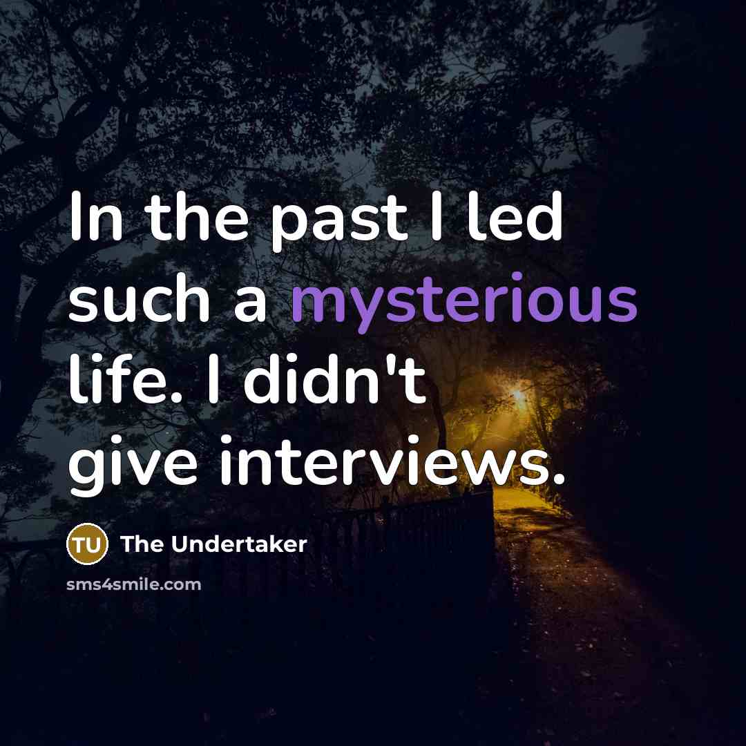 “In the past I led such a mysterious life. I…” quote by The Undertaker