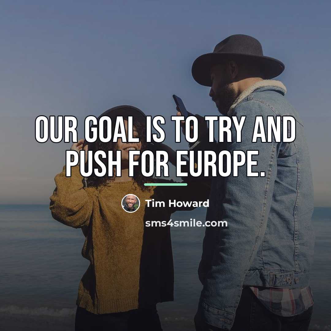 “Our goal is to try and push for Europe.…” quote by Tim Howard