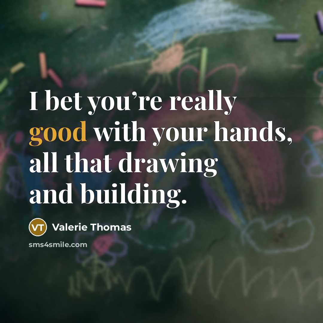 “I bet you’re really good with your hands, all that…” quote by Valerie Thomas