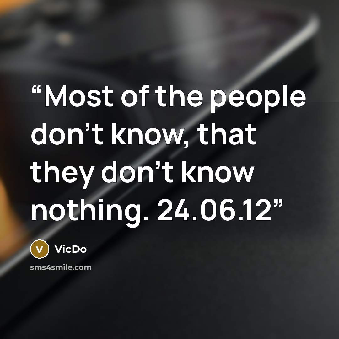 “Most of the people don't know, that they don't know nothing. 24.06.12” quote by VicDo