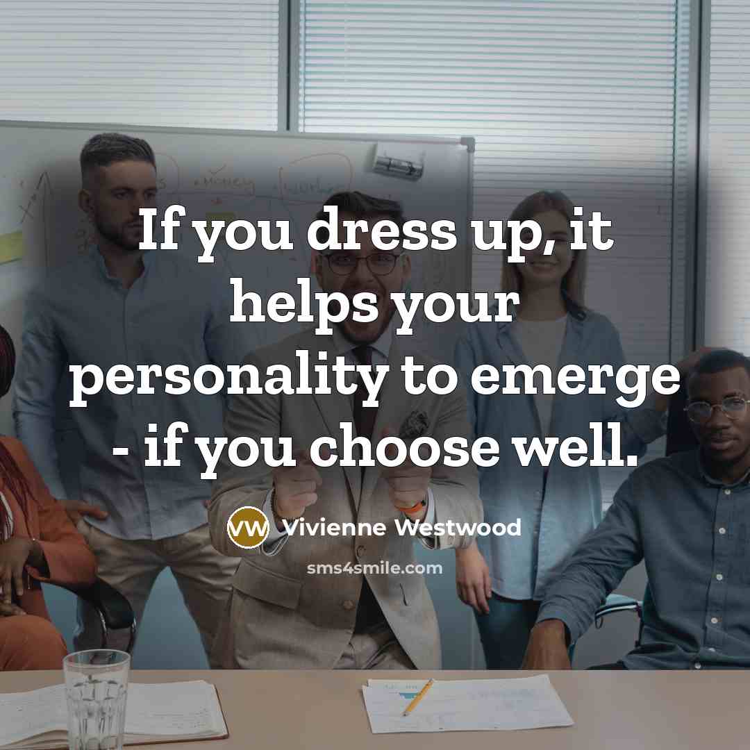 “If you dress up, it helps your personality to emerge…” quote by Vivienne Westwood