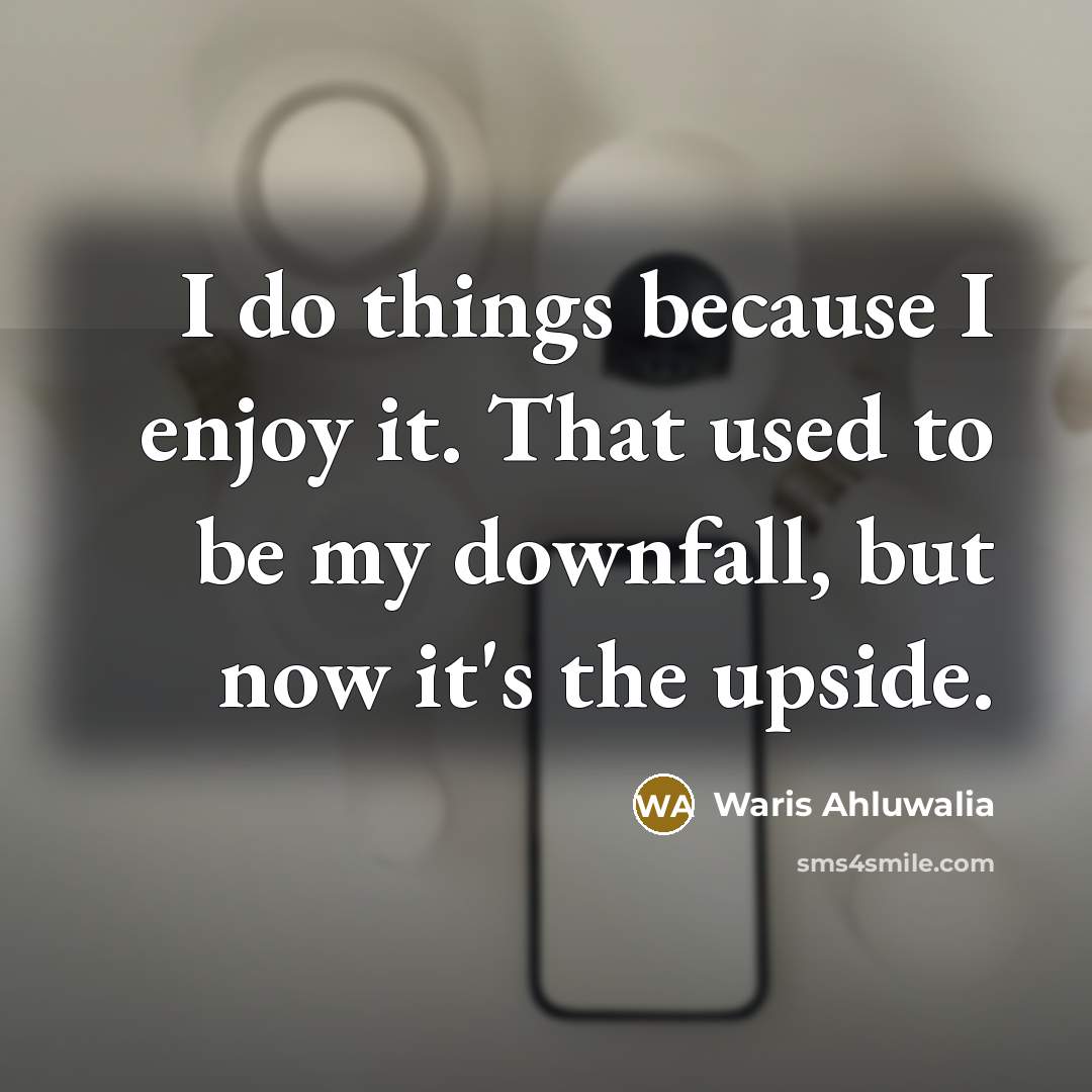 “I do things because I enjoy it. That used to…” quote by Waris Ahluwalia