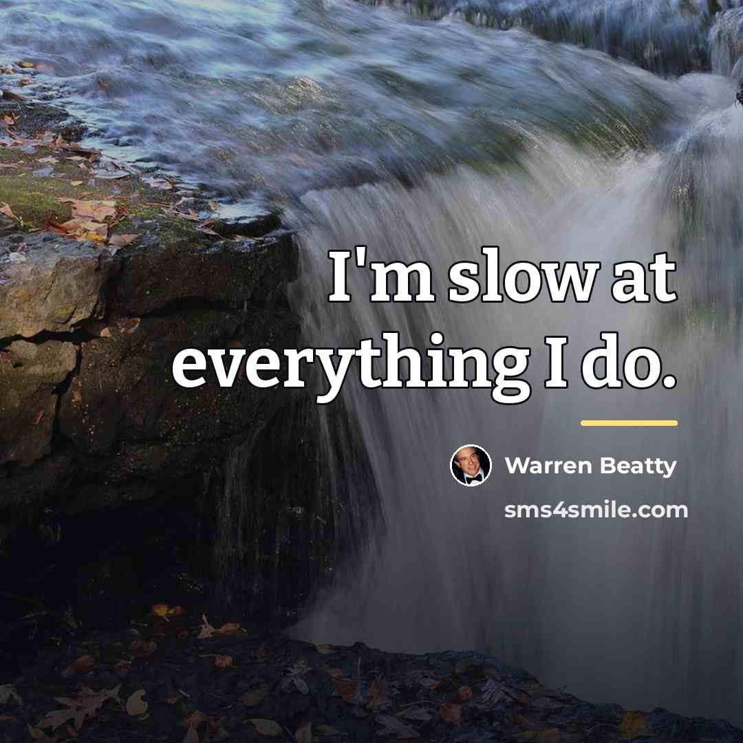 “I'm slow at everything I do.…” quote by Warren Beatty