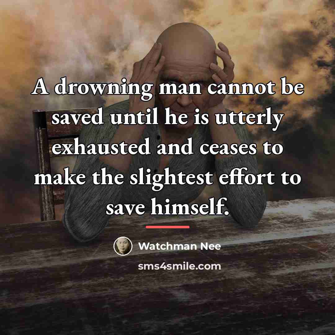 “A drowning man cannot be saved until he is utterly…” quote by Watchman Nee