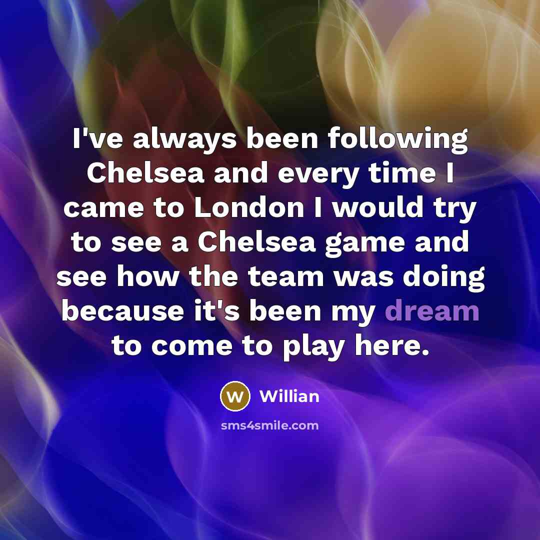 “I've always been following Chelsea and every time I came…” quote by Willian