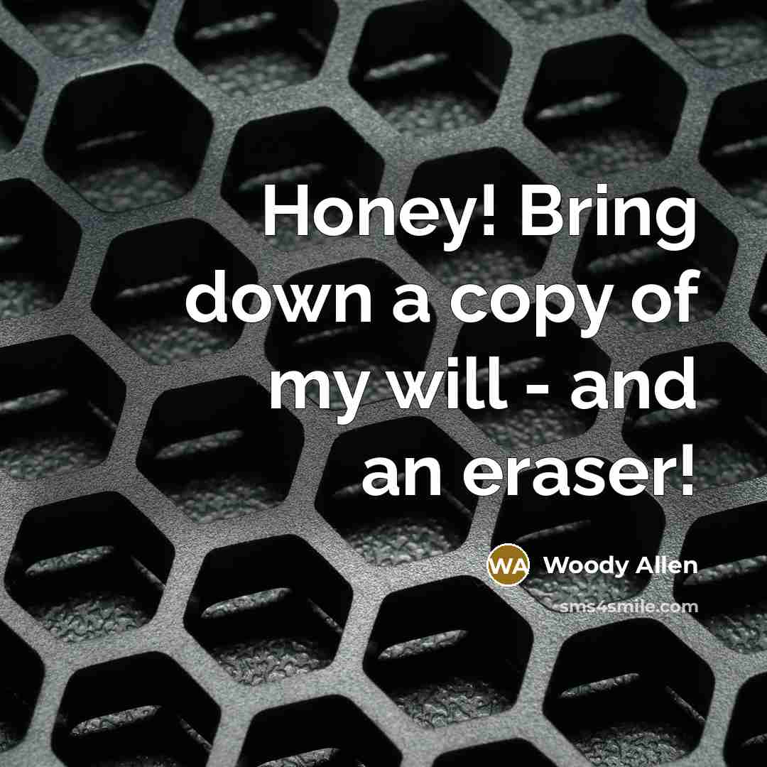“Honey! Bring down a copy of my will - and…” quote by Woody Allen