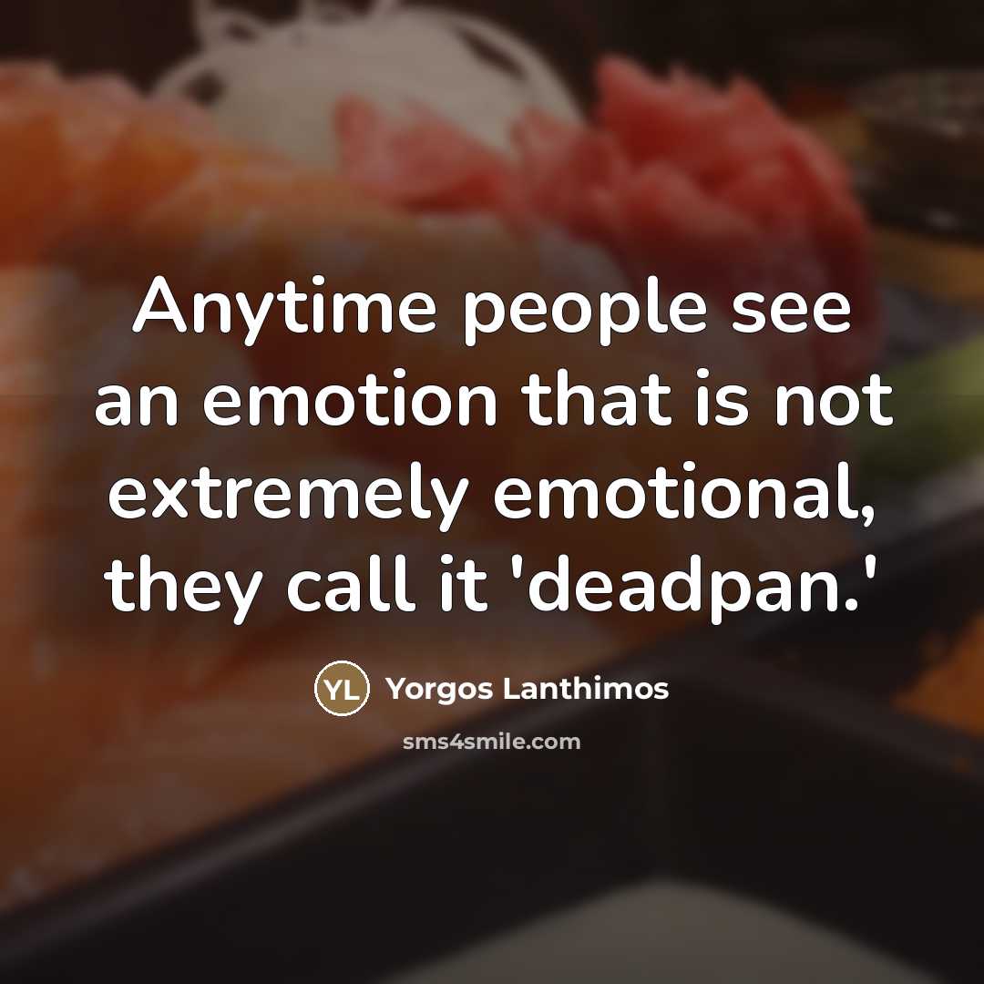 “Anytime people see an emotion that is not extremely emotional,…” quote by Yorgos Lanthimos