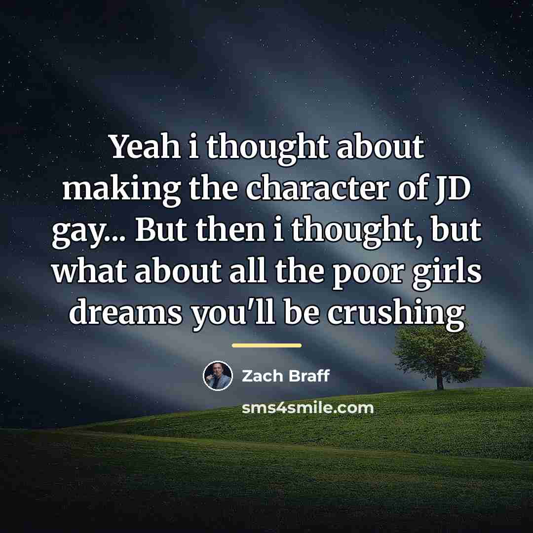“Yeah i thought about making the character of JD gay...…” quote by Zach Braff