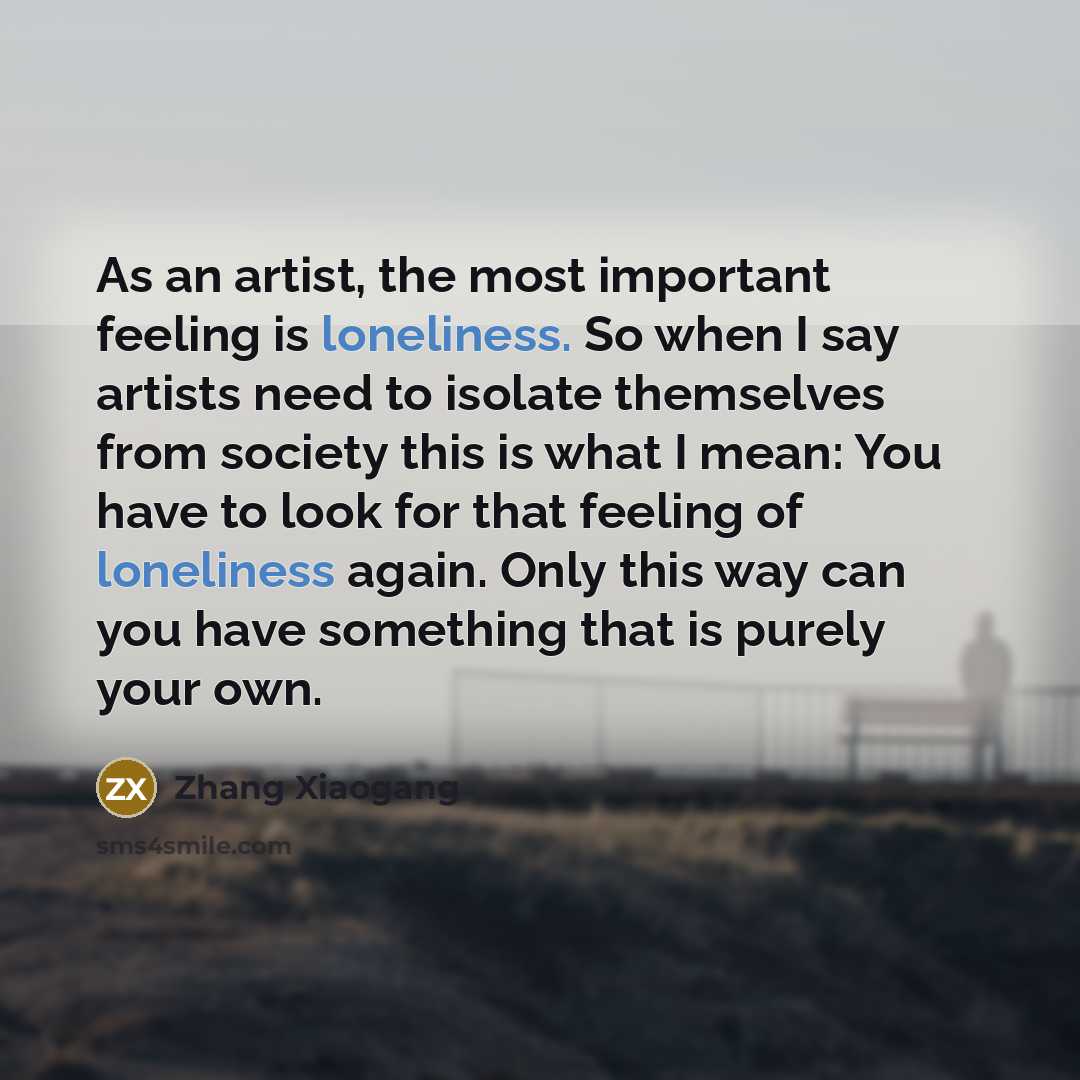 “As an artist, the most important feeling is loneliness. So…” quote by Zhang Xiaogang