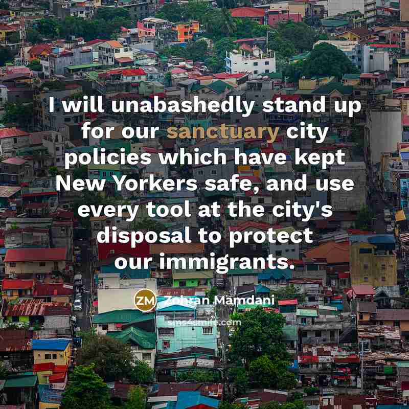 “I will unabashedly stand up for our sanctuary city policies…” quote by Zohran Mamdani