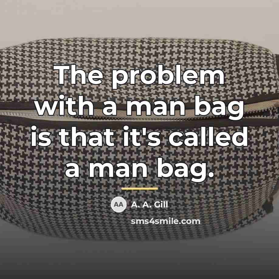 “The problem with a man bag is that it's called…” quote by A. A. Gill