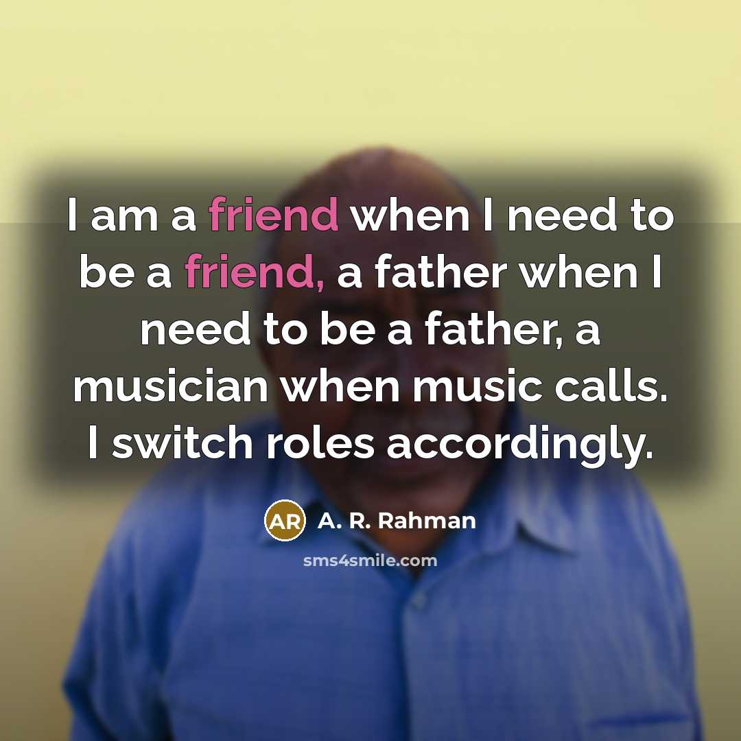“I am a friend when I need to be a…” quote by A. R. Rahman