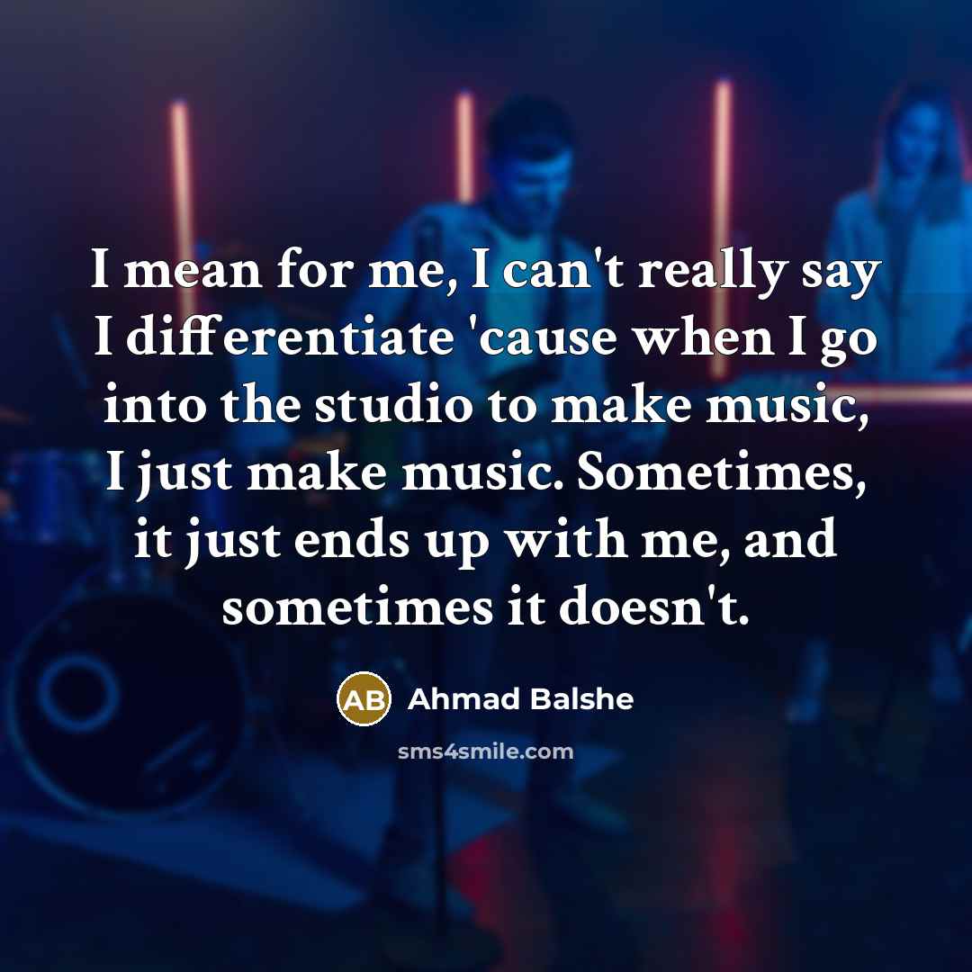 “I mean for me, I can't really say I differentiate…” quote by Ahmad Balshe