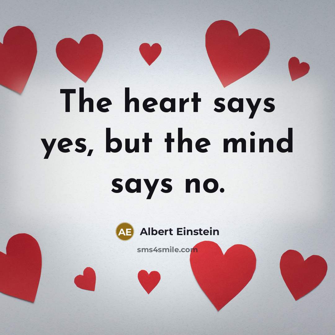 “The heart says yes, but the mind says no.…” quote by Albert Einstein