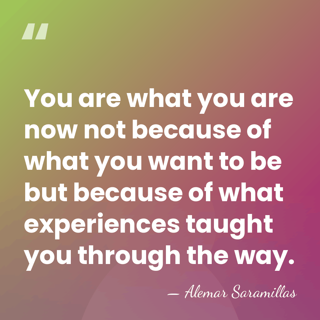 You are what you are now not because of what you want&hellip; - Alemar Saramillas