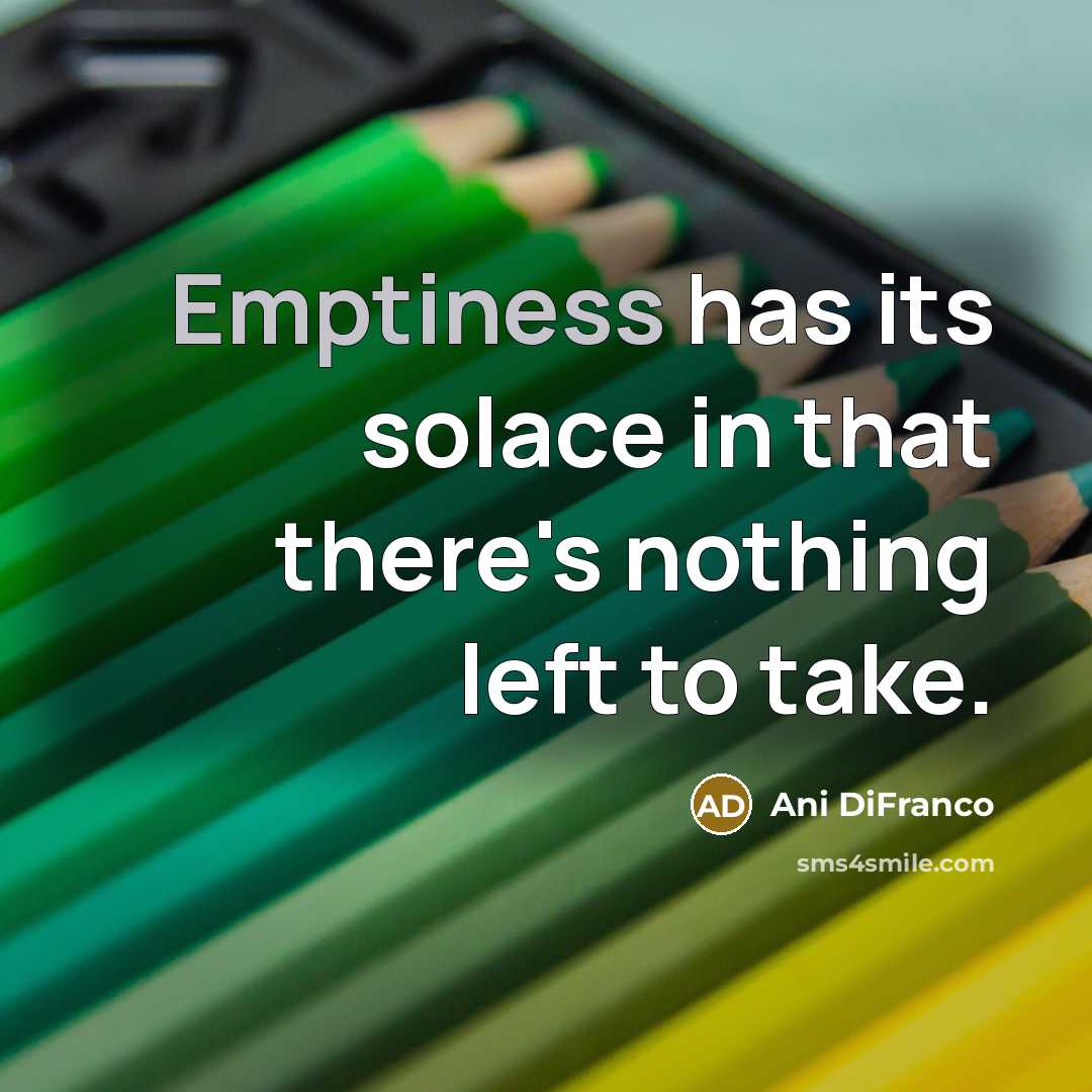 “Emptiness has its solace in that there's nothing left to…” quote by Ani DiFranco