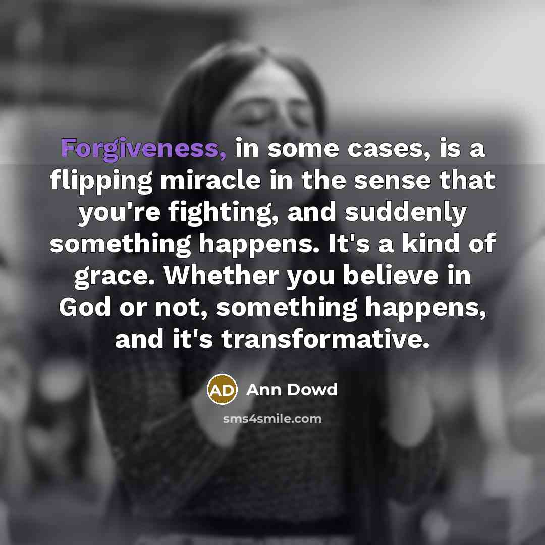 “Forgiveness, in some cases, is a flipping miracle in the…” quote by Ann Dowd