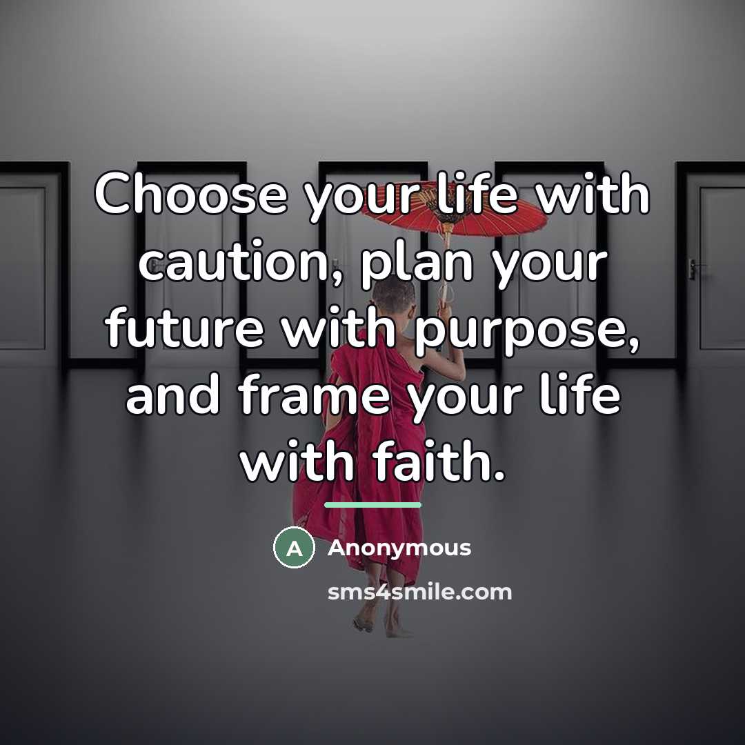 “Choose your life with caution, plan your future with purpose,…” quote by Anonymous