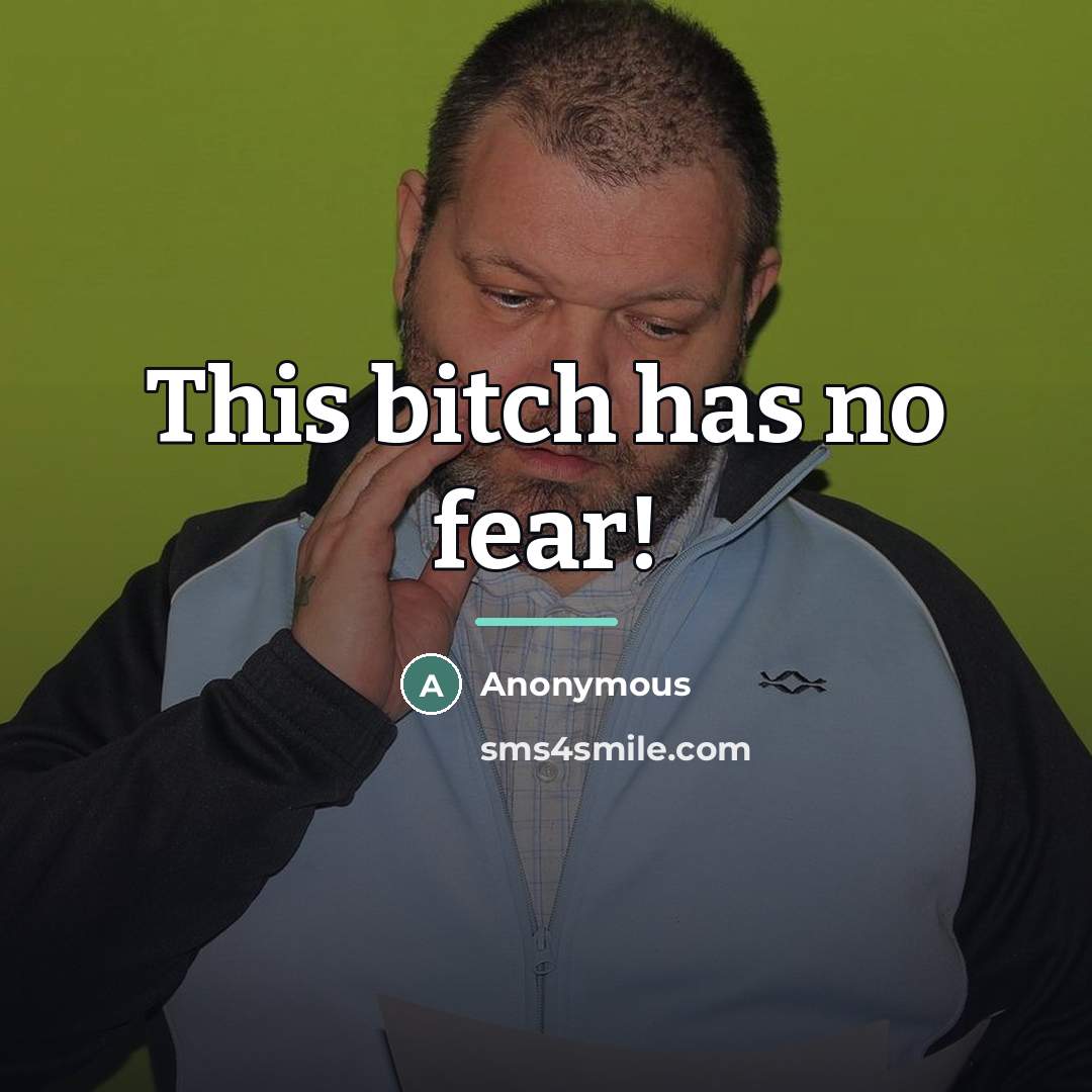 “This bitch has no fear!…” quote by Anonymous