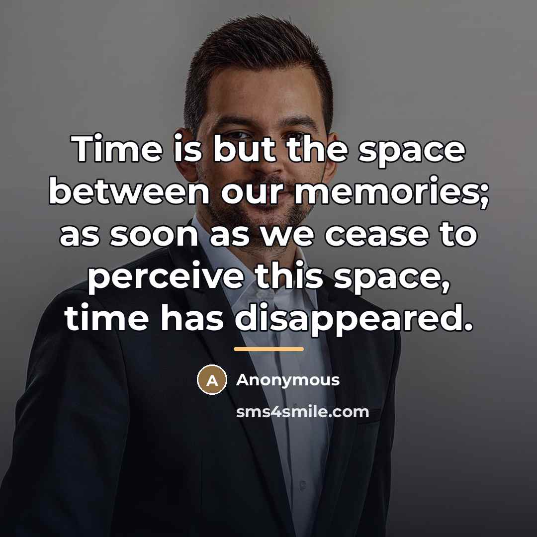 “Time is but the space between our memories; as soon…” quote by Anonymous