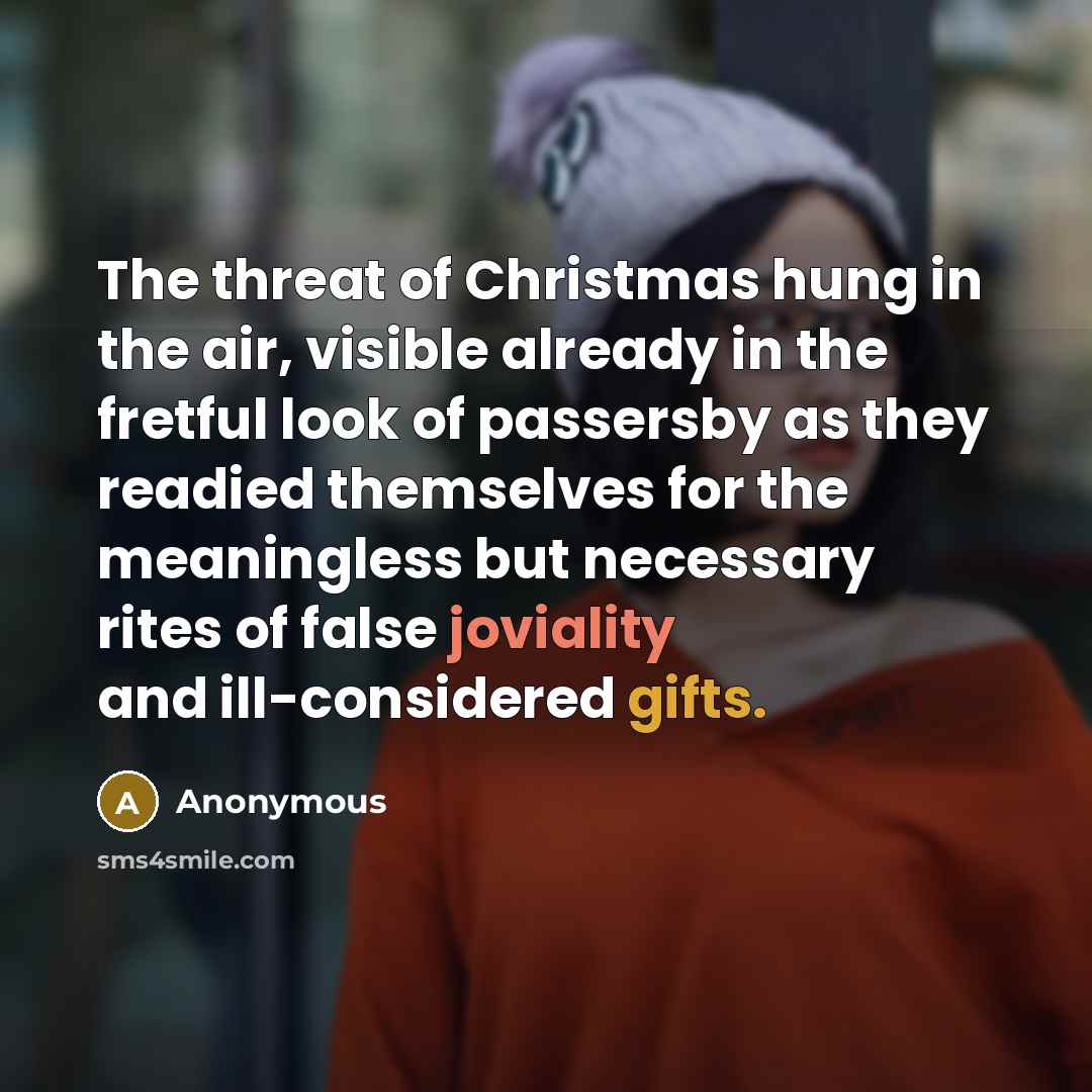 “The threat of Christmas hung in the air, visible already…” quote by Anonymous