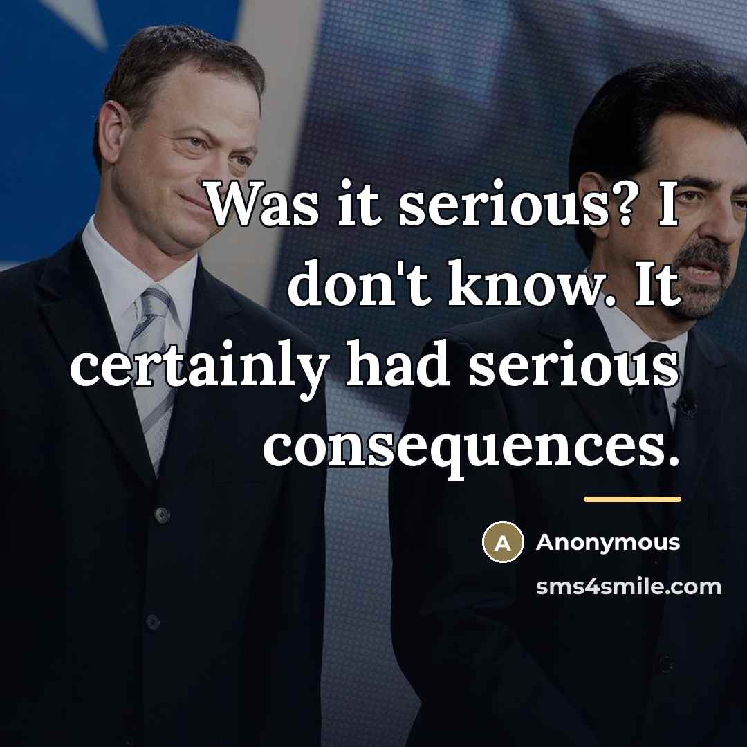 “Was it serious? I don't know. It certainly had serious…” quote by Anonymous